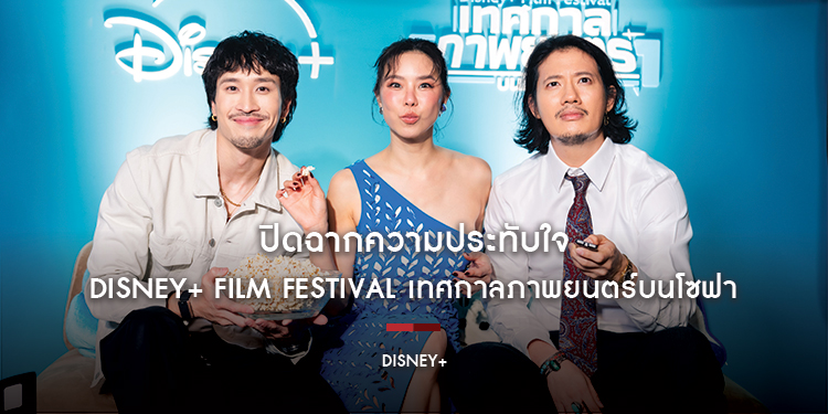 ปิดฉากความประทับใจ “Disney+ Film Festival เทศกาลภาพยนตร์บนโซฟา” กับอีเวนต์ภาพยนตร์แห่งปีใจกลางตลาดน้อยที่คอหนังต้องยกนิ้วให้
